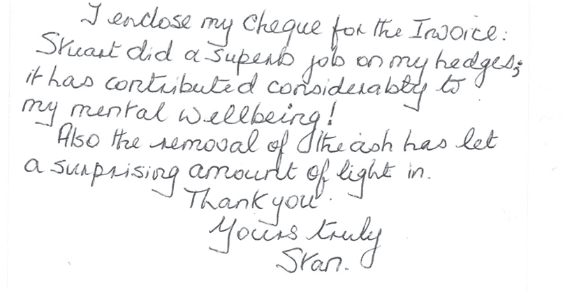 Handwritten client testimonial letter reading:

I enclose my cheque for the Invoice. Stuart did a superb job on my hedges; it has contributed considerably to my mental well being!
Also the removal of the ash has let a surprising amount of light in. Thank you.
Yours Truly,
Stan